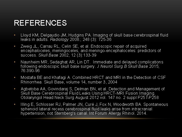 REFERENCES • Lloyd KM, Delgaudio JM, Hudgins PA. Imaging of skull base cerebrospinal fluid
