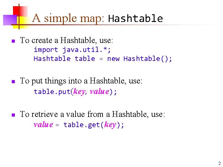 A simple map: Hashtable n To create a Hashtable, use: import java. util. *;