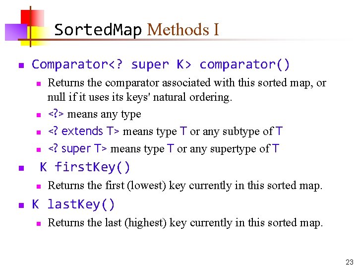 Sorted. Map Methods I n Comparator<? super K> comparator() n n n K first.