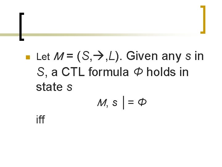 n = (S, , L). Given any s in S, a CTL formula Φ