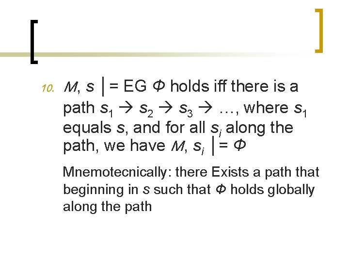 10. M, s │= EG Φ holds iff there is a path s 1