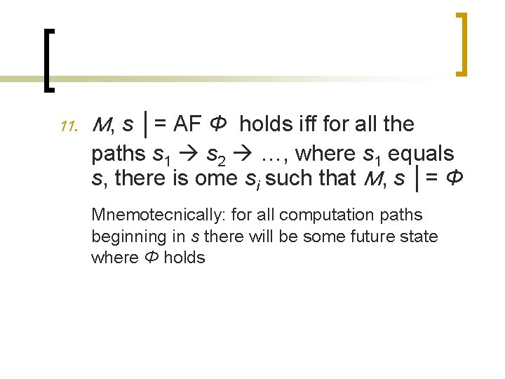 11. M, s │= AF Φ holds iff for all the paths s 1