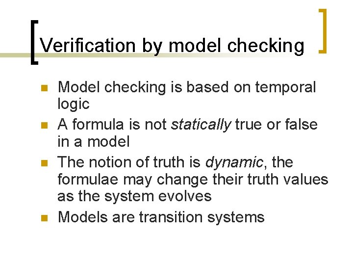 Verification by model checking n n Model checking is based on temporal logic A