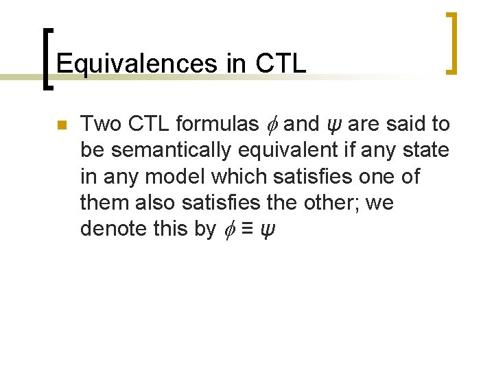 Equivalences in CTL n Two CTL formulas and ψ are said to be semantically