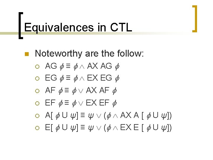 Equivalences in CTL n Noteworthy are the follow: ¡ ¡ ¡ AG ≡ AX