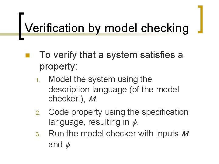 Verification by model checking n To verify that a system satisfies a property: 1.