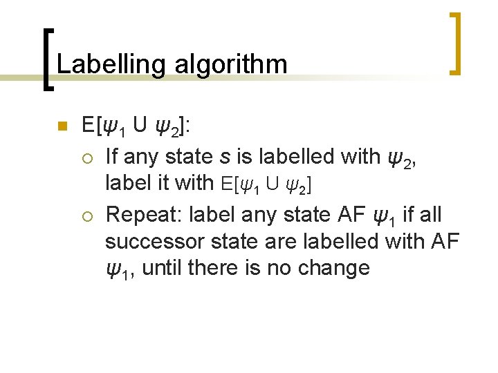 Labelling algorithm n E[ψ1 U ψ2]: ¡ If any state s is labelled with