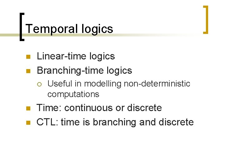 Temporal logics n n Linear-time logics Branching-time logics ¡ n n Useful in modelling