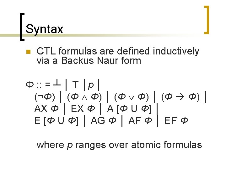 Syntax n CTL formulas are defined inductively via a Backus Naur form Φ :