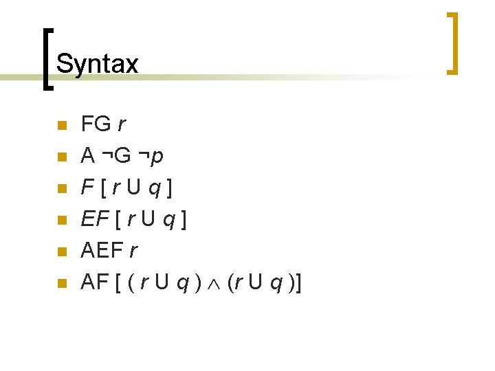 Syntax n n n FG r A ¬G ¬p F[r. Uq] EF [ r