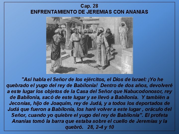 Cap. 28 ENFRENTAMIENTO DE JEREMIAS CON ANANIAS "Así habla el Señor de los ejércitos,