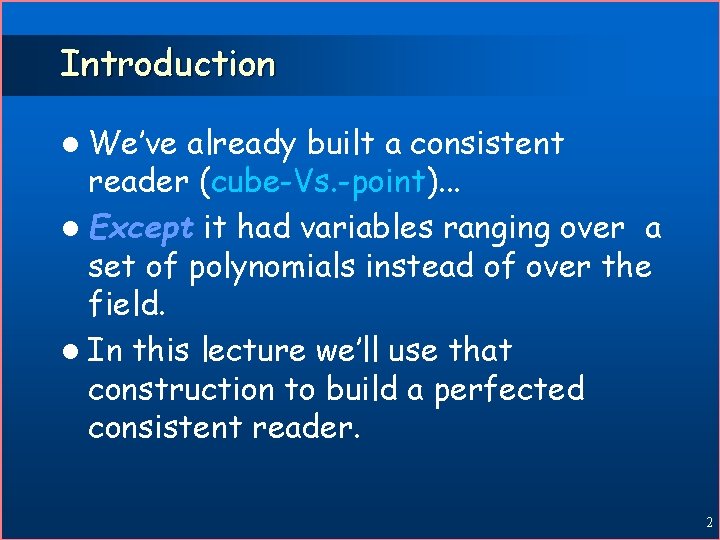Introduction l We’ve already built a consistent reader (cube-Vs. -point). . . l Except