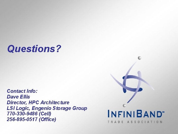 Questions? Contact Info: Dave Ellis Director, HPC Architecture LSI Logic, Engenio Storage Group 770