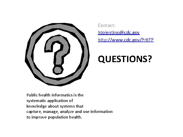 Contact: htolentino@cdc. gov http: //www. cdc. gov/PHIFP QUESTIONS? Public health informatics is the systematic