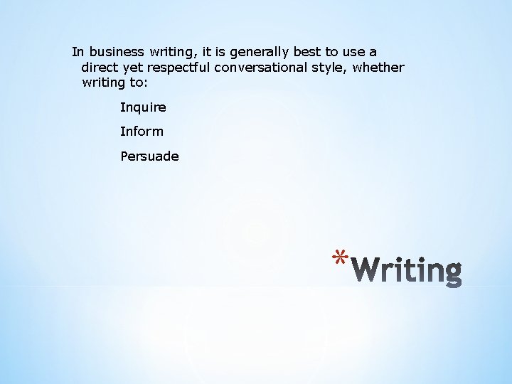In business writing, it is generally best to use a direct yet respectful conversational