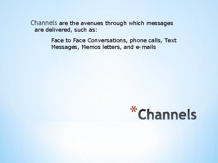 Channels are the avenues through which messages are delivered, such as: Face to Face