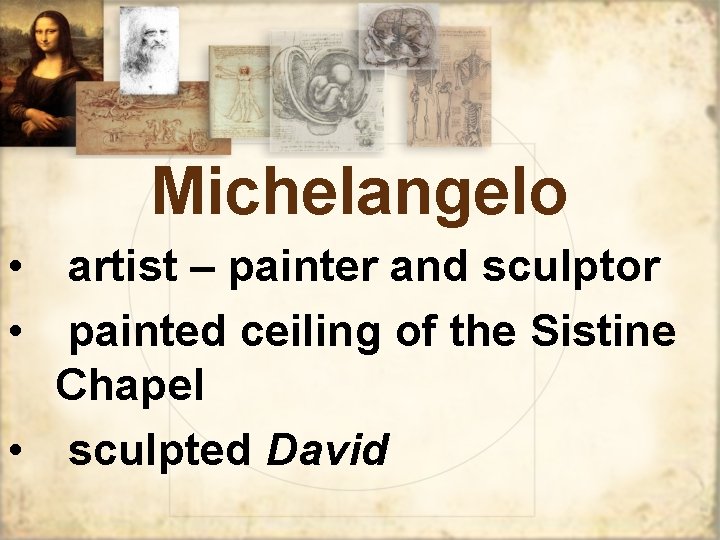 Michelangelo • artist – painter and sculptor • painted ceiling of the Sistine Chapel
