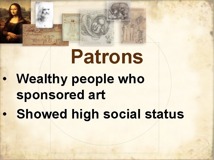 Patrons • Wealthy people who sponsored art • Showed high social status 