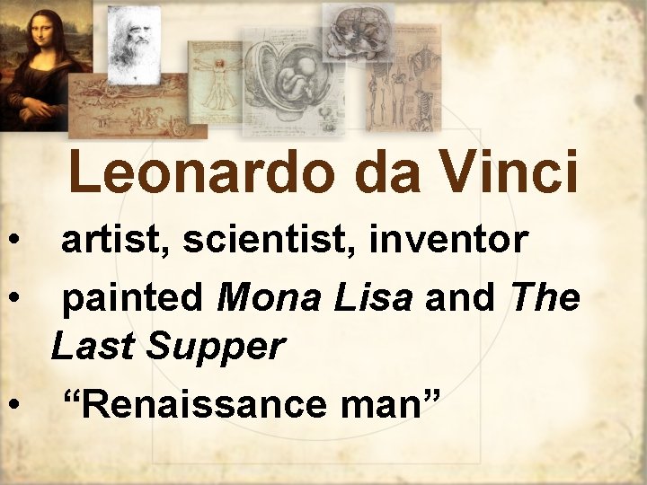 Leonardo da Vinci • artist, scientist, inventor • painted Mona Lisa and The Last