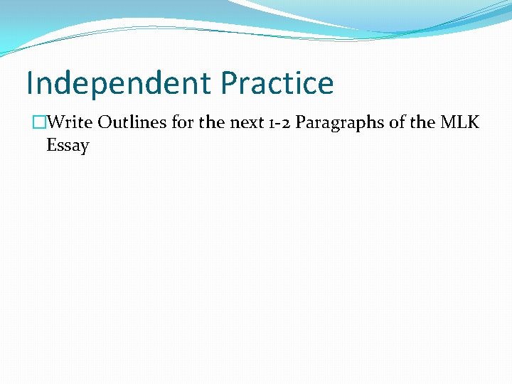 Independent Practice �Write Outlines for the next 1 -2 Paragraphs of the MLK Essay