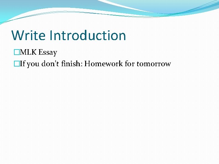 Write Introduction �MLK Essay �If you don’t finish: Homework for tomorrow 