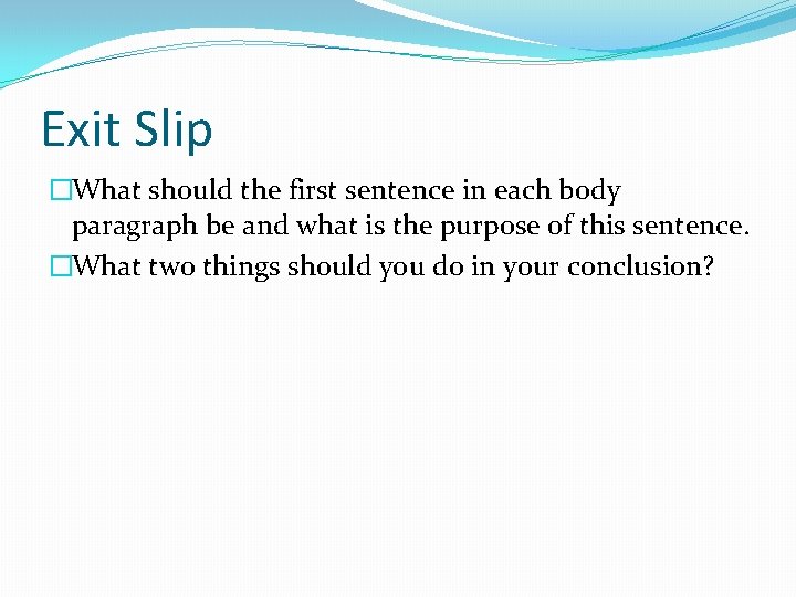 Exit Slip �What should the first sentence in each body paragraph be and what