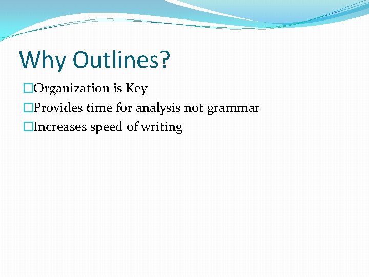 Why Outlines? �Organization is Key �Provides time for analysis not grammar �Increases speed of