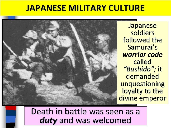 JAPANESE MILITARY CULTURE Japanese soldiers followed the Samurai’s warrior code called “Bushido”; it demanded