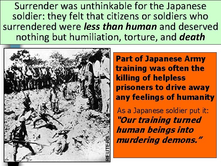 Surrender was unthinkable for the Japanese soldier: they felt that citizens or soldiers who