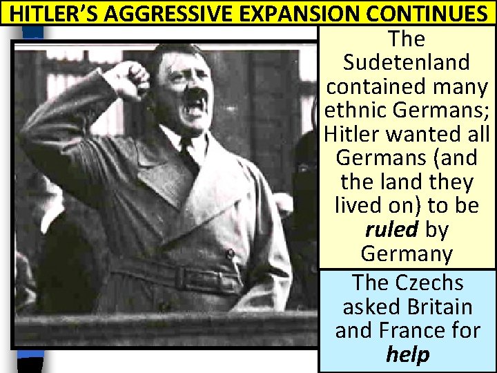 HITLER’S AGGRESSIVE EXPANSION CONTINUES The Sudetenland contained many ethnic Germans; Hitler wanted all Germans
