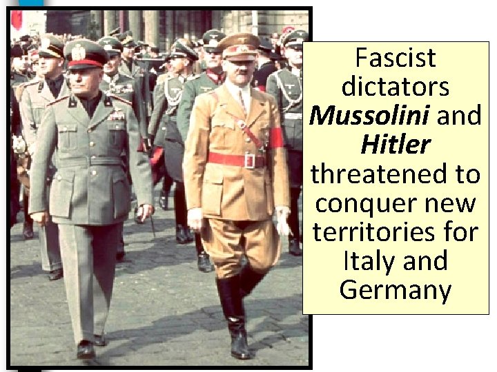 Fascist dictators Mussolini and Hitler threatened to conquer new territories for Italy and Germany