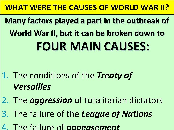 WHAT WERE THE CAUSES OF WORLD WAR II? Many factors played a part in