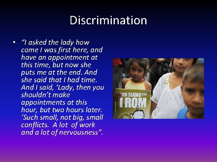 Discrimination • “I asked the lady how come I was first here, and have