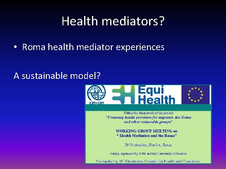 Health mediators? • Roma health mediator experiences A sustainable model? 