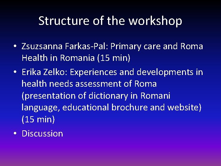Structure of the workshop • Zsuzsanna Farkas-Pal: Primary care and Roma Health in Romania