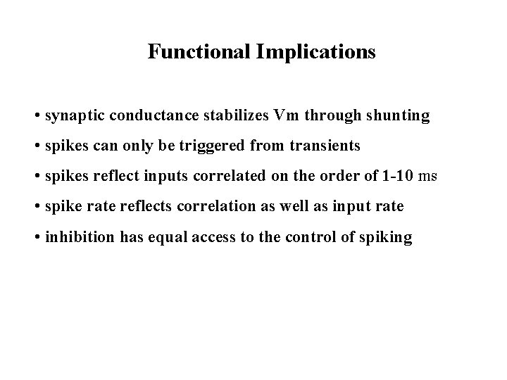 Functional Implications • synaptic conductance stabilizes Vm through shunting • spikes can only be