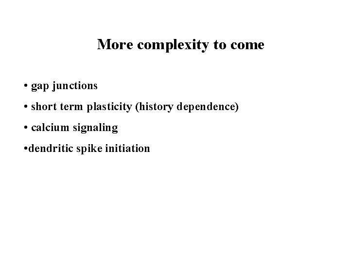 More complexity to come • gap junctions • short term plasticity (history dependence) •