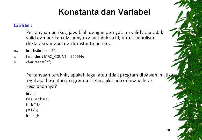 Konstanta dan Variabel Latihan : Pertanyaan berikut, jawablah dengan pernyataan valid atau tidak valid Konstanta dan Variabel Latihan : Pertanyaan berikut, jawablah dengan pernyataan valid atau tidak valid