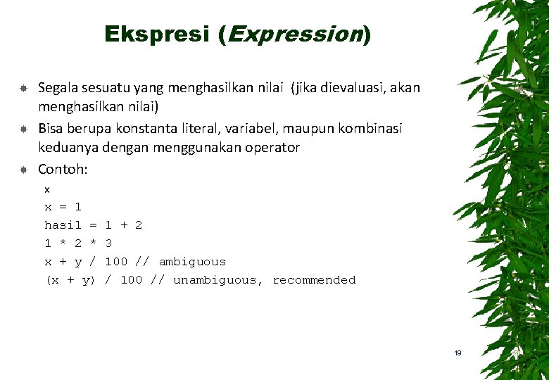 Ekspresi (Expression) Segala sesuatu yang menghasilkan nilai (jika dievaluasi, akan menghasilkan nilai) Bisa berupa