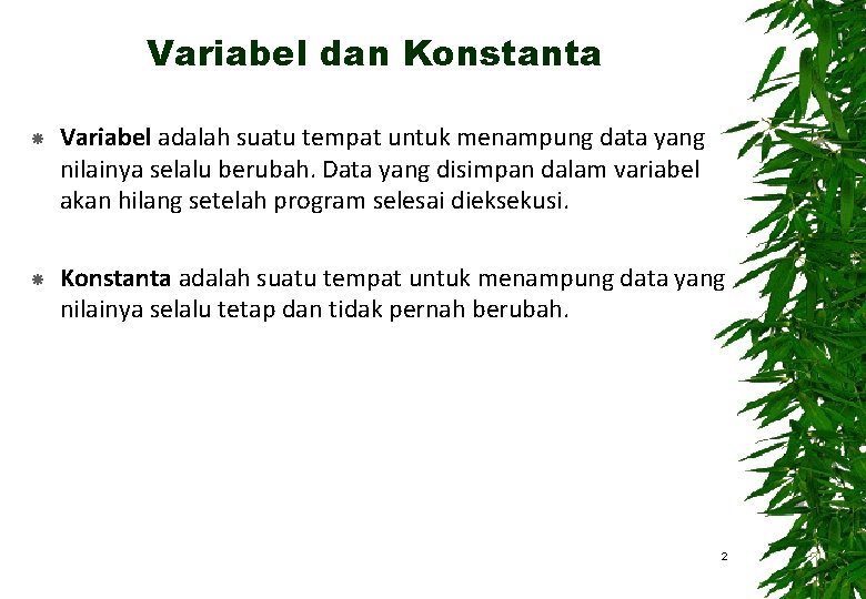 Variabel dan Konstanta Variabel adalah suatu tempat untuk menampung data yang nilainya selalu berubah.