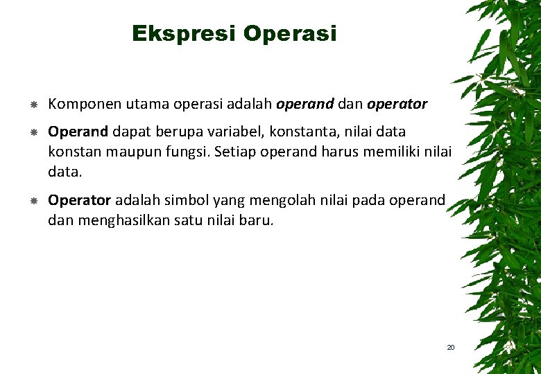 Ekspresi Operasi Komponen utama operasi adalah operand dan operator Operand dapat berupa variabel, konstanta,