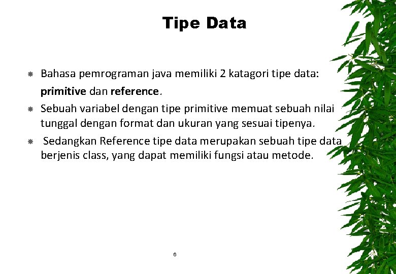 Tipe Data Bahasa pemrograman java memiliki 2 katagori tipe data: primitive dan reference. Sebuah