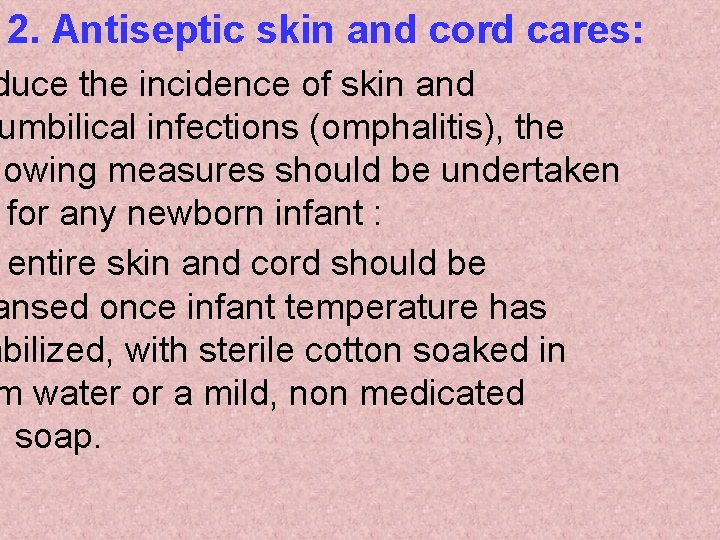 2. Antiseptic skin and cord cares: duce the incidence of skin and umbilical infections