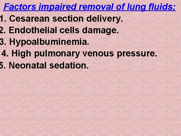 Factors impaired removal of lung fluids: 1. Cesarean section delivery. 2. Endothelial cells damage.