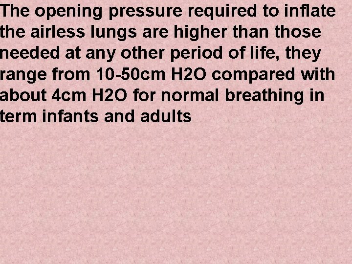 The opening pressure required to inflate the airless lungs are higher than those needed