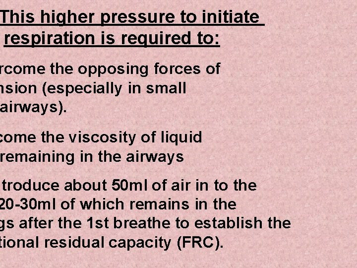 This higher pressure to initiate respiration is required to: rcome the opposing forces of