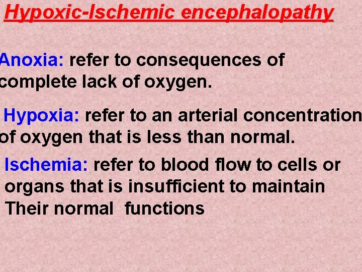 Hypoxic-Ischemic encephalopathy Anoxia: refer to consequences of complete lack of oxygen. Hypoxia: refer to