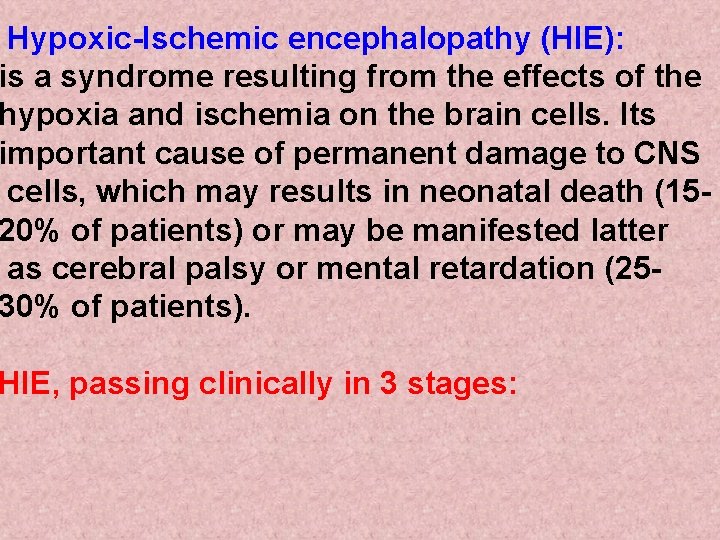 Hypoxic-Ischemic encephalopathy (HIE): is a syndrome resulting from the effects of the hypoxia and