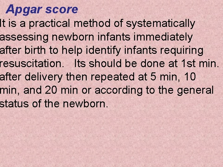 Apgar score It is a practical method of systematically assessing newborn infants immediately after