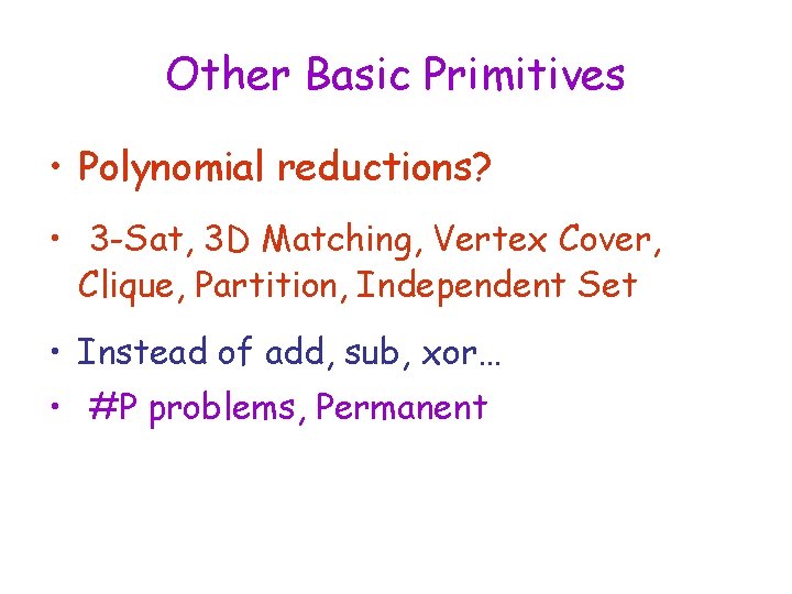 Other Basic Primitives • Polynomial reductions? • 3 -Sat, 3 D Matching, Vertex Cover,